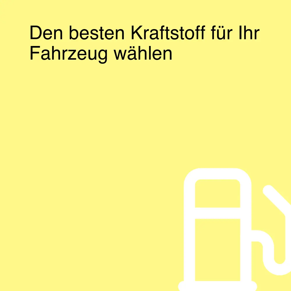 Den besten Kraftstoff für Ihr Fahrzeug wählen