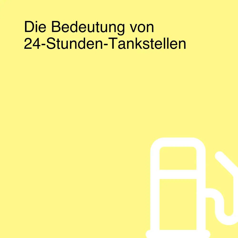 Die Bedeutung von 24-Stunden-Tankstellen