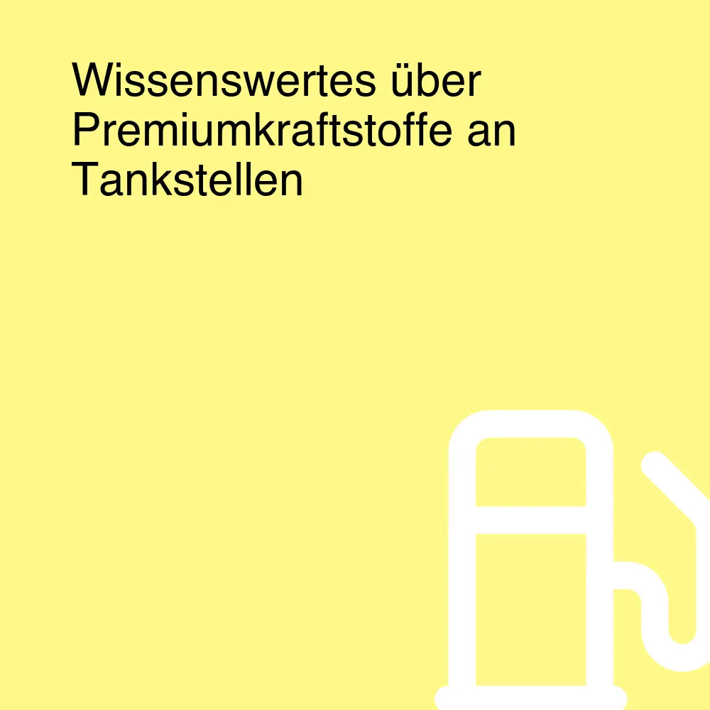 Wissenswertes über Premiumkraftstoffe an Tankstellen