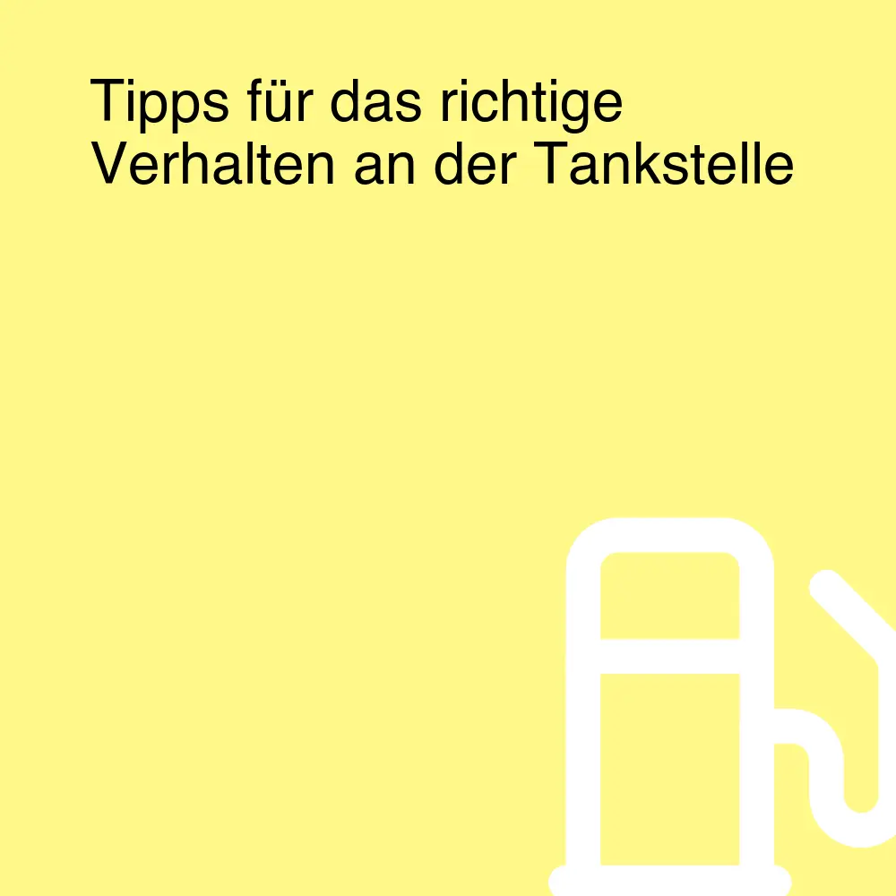 Tipps für das richtige Verhalten an der Tankstelle