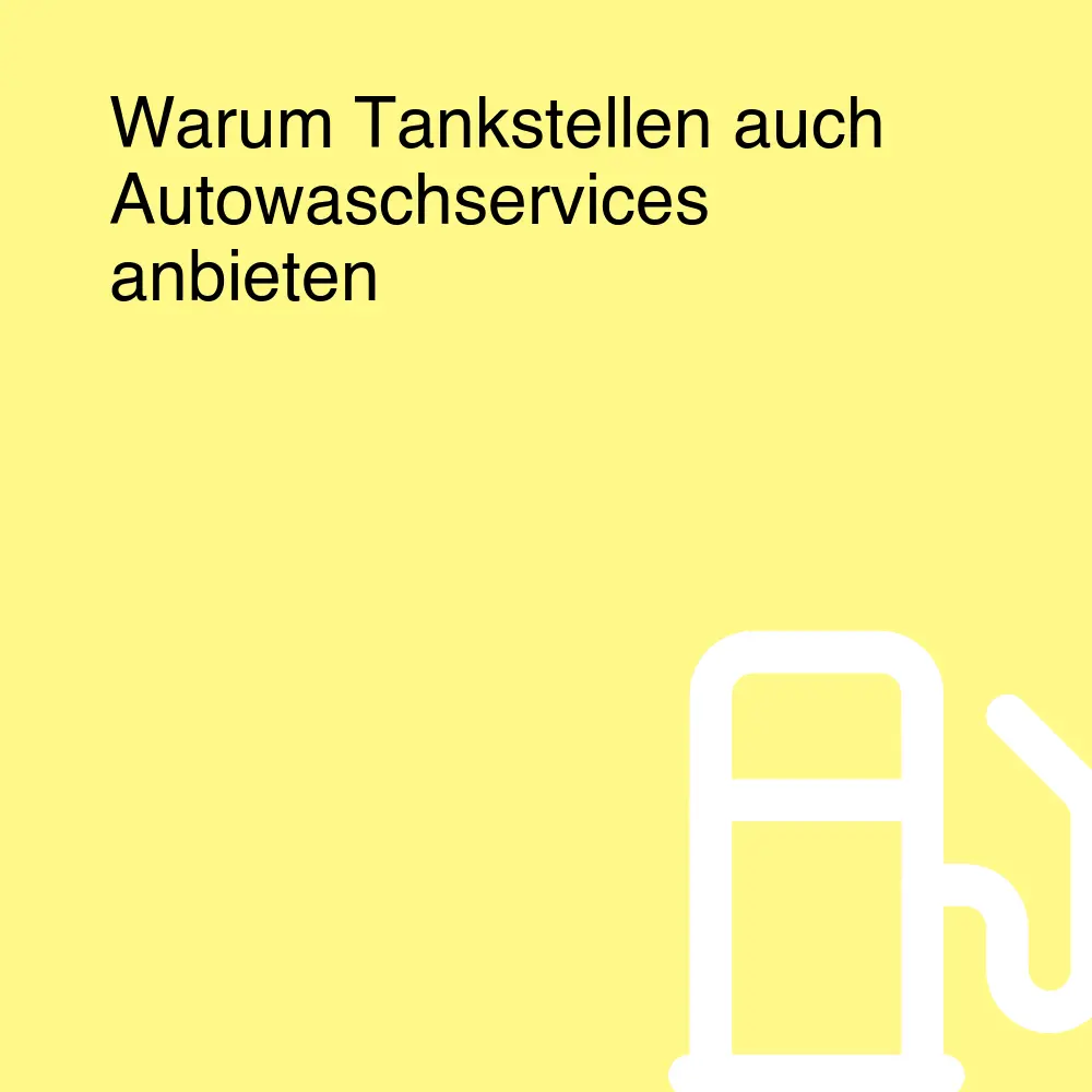 Warum Tankstellen auch Autowaschservices anbieten