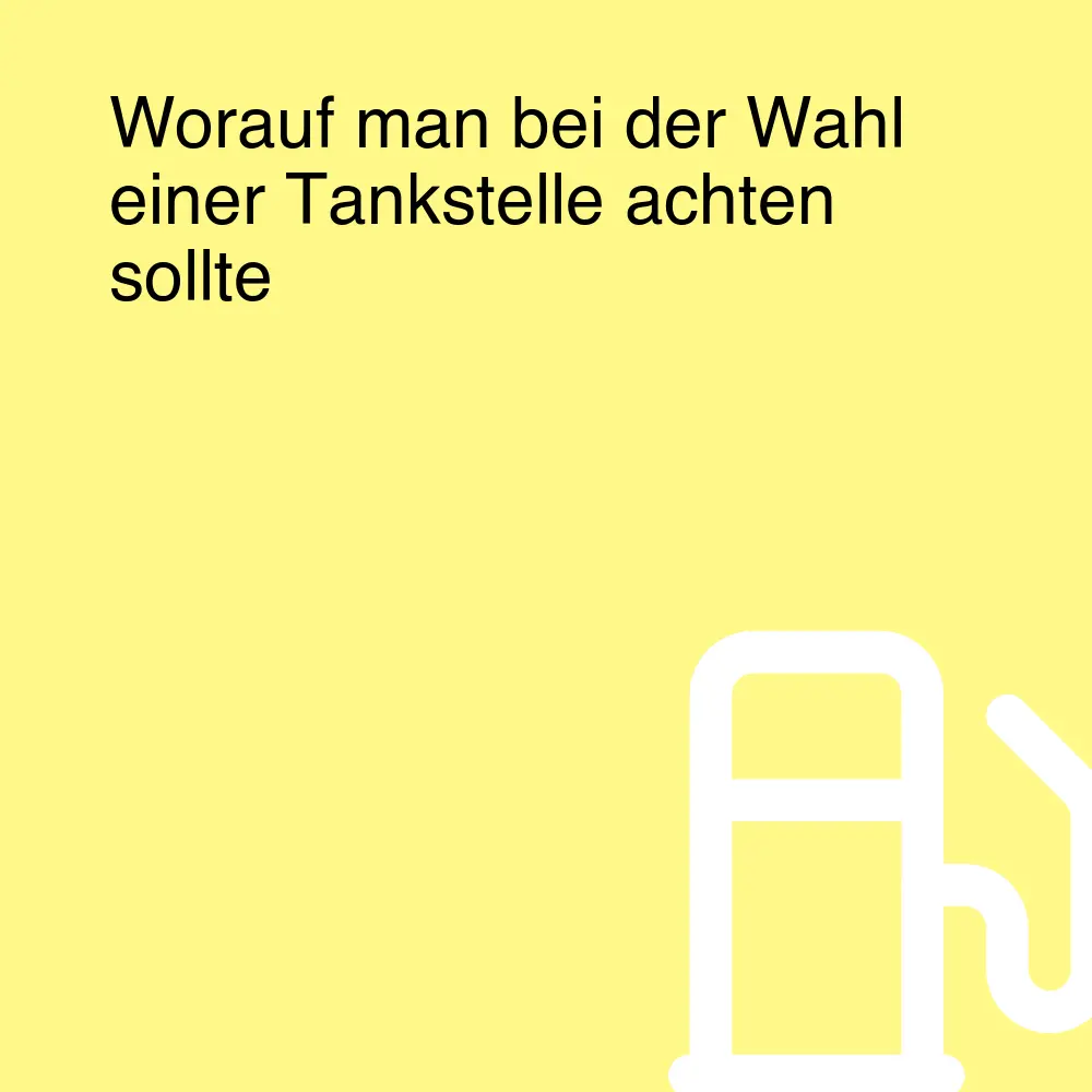 Worauf man bei der Wahl einer Tankstelle achten sollte