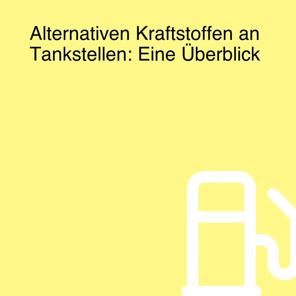 Alternativen Kraftstoffen an Tankstellen: Eine Überblick