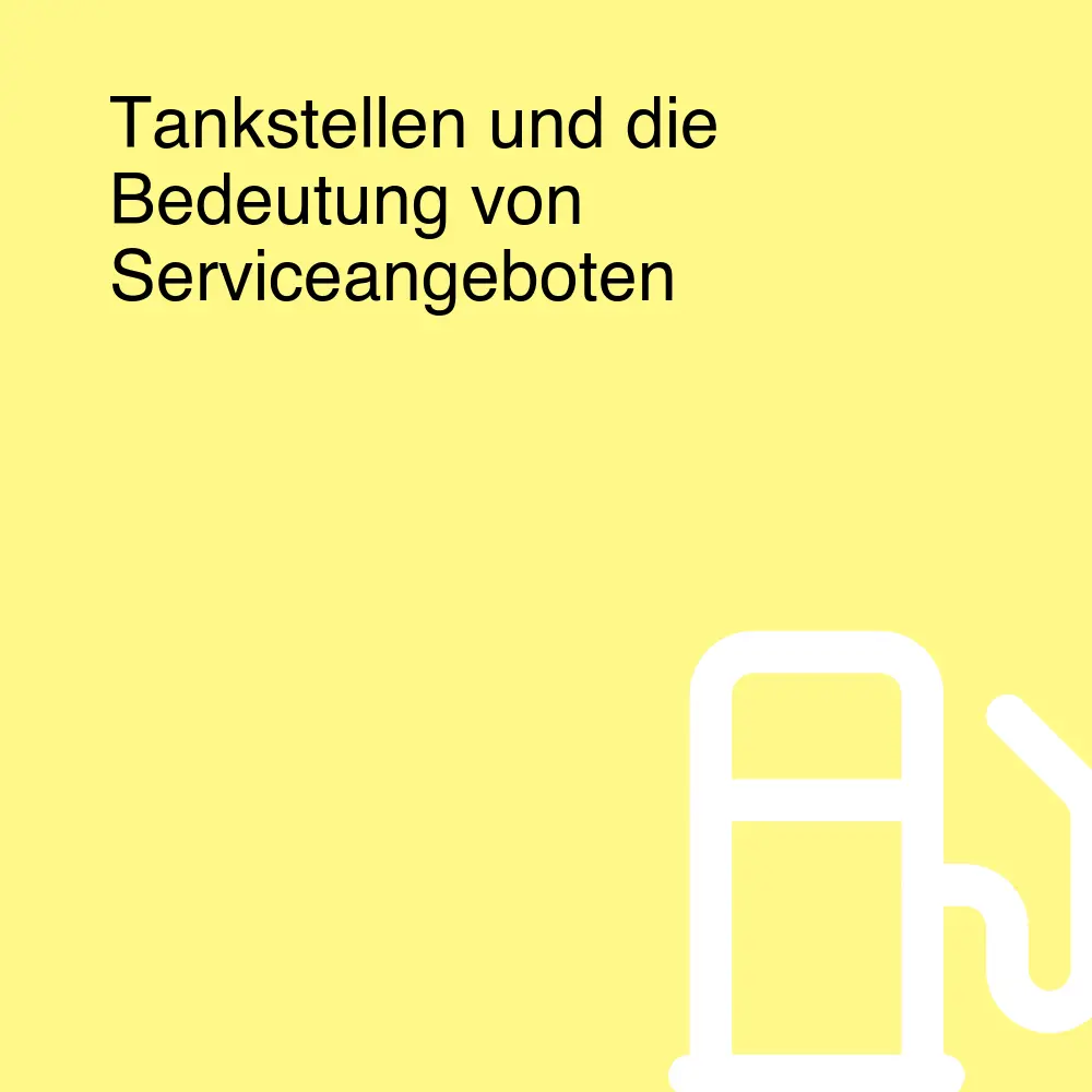 Tankstellen und die Bedeutung von Serviceangeboten