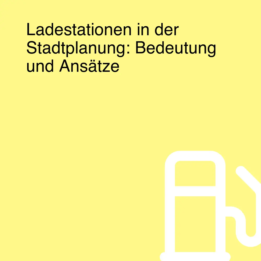 Ladestationen in der Stadtplanung: Bedeutung und Ansätze