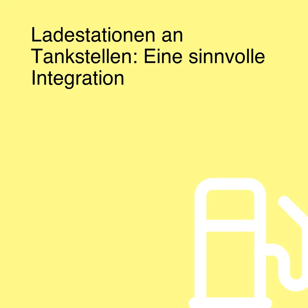 Ladestationen an Tankstellen: Eine sinnvolle Integration