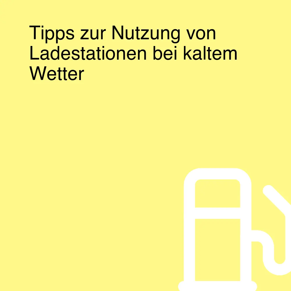 Tipps zur Nutzung von Ladestationen bei kaltem Wetter