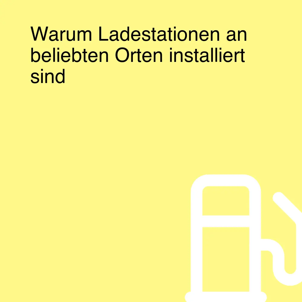 Warum Ladestationen an beliebten Orten installiert sind