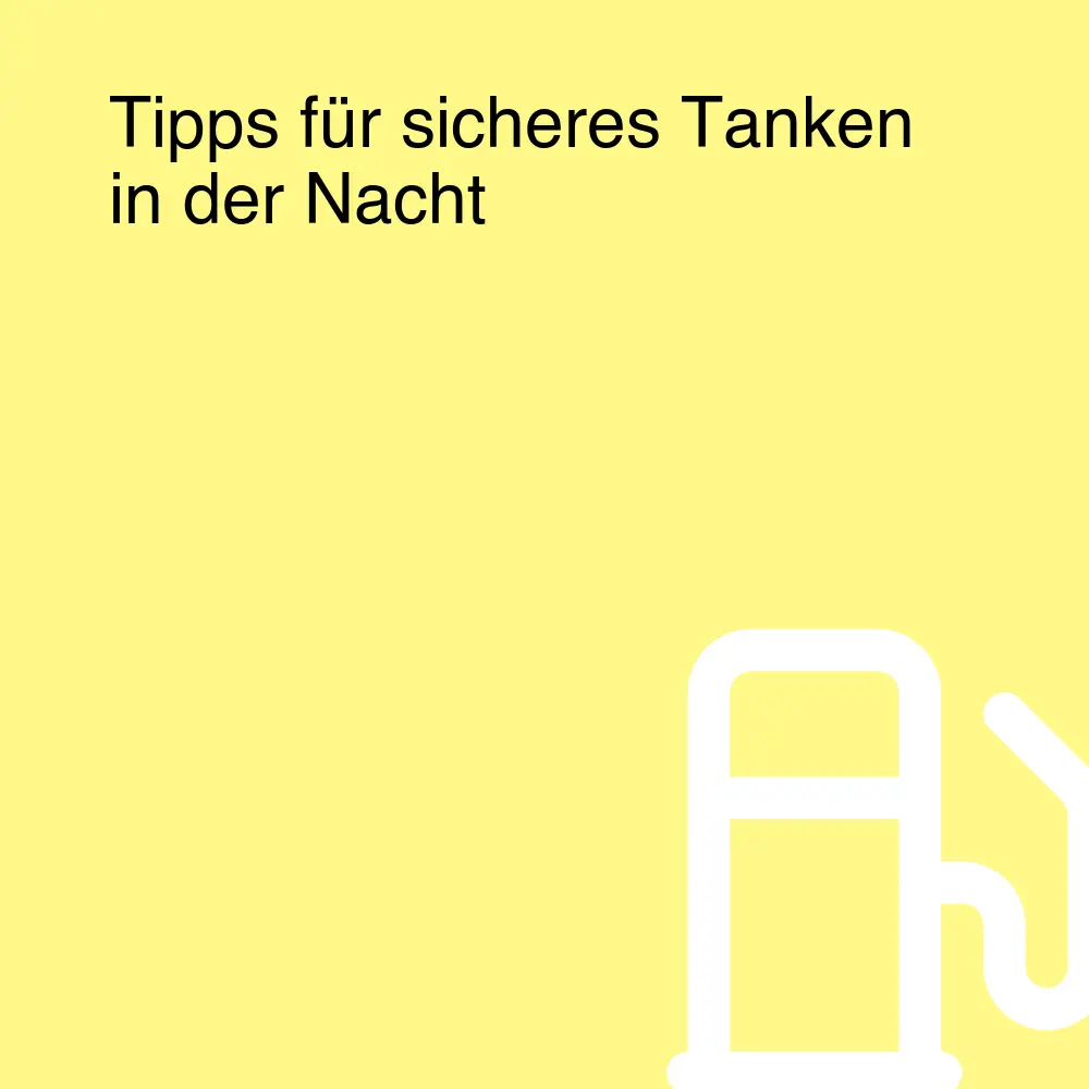 Tipps für sicheres Tanken in der Nacht