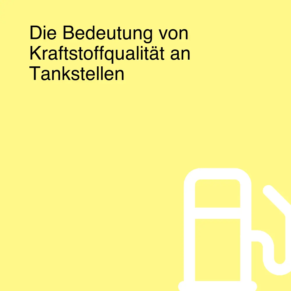 Die Bedeutung von Kraftstoffqualität an Tankstellen