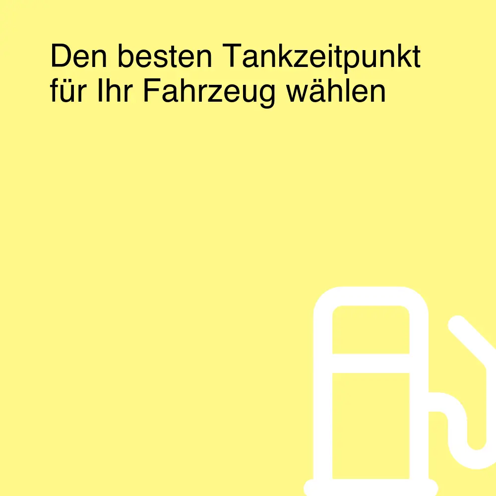 Den besten Tankzeitpunkt für Ihr Fahrzeug wählen