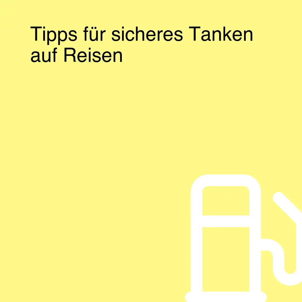 Tipps für sicheres Tanken auf Reisen