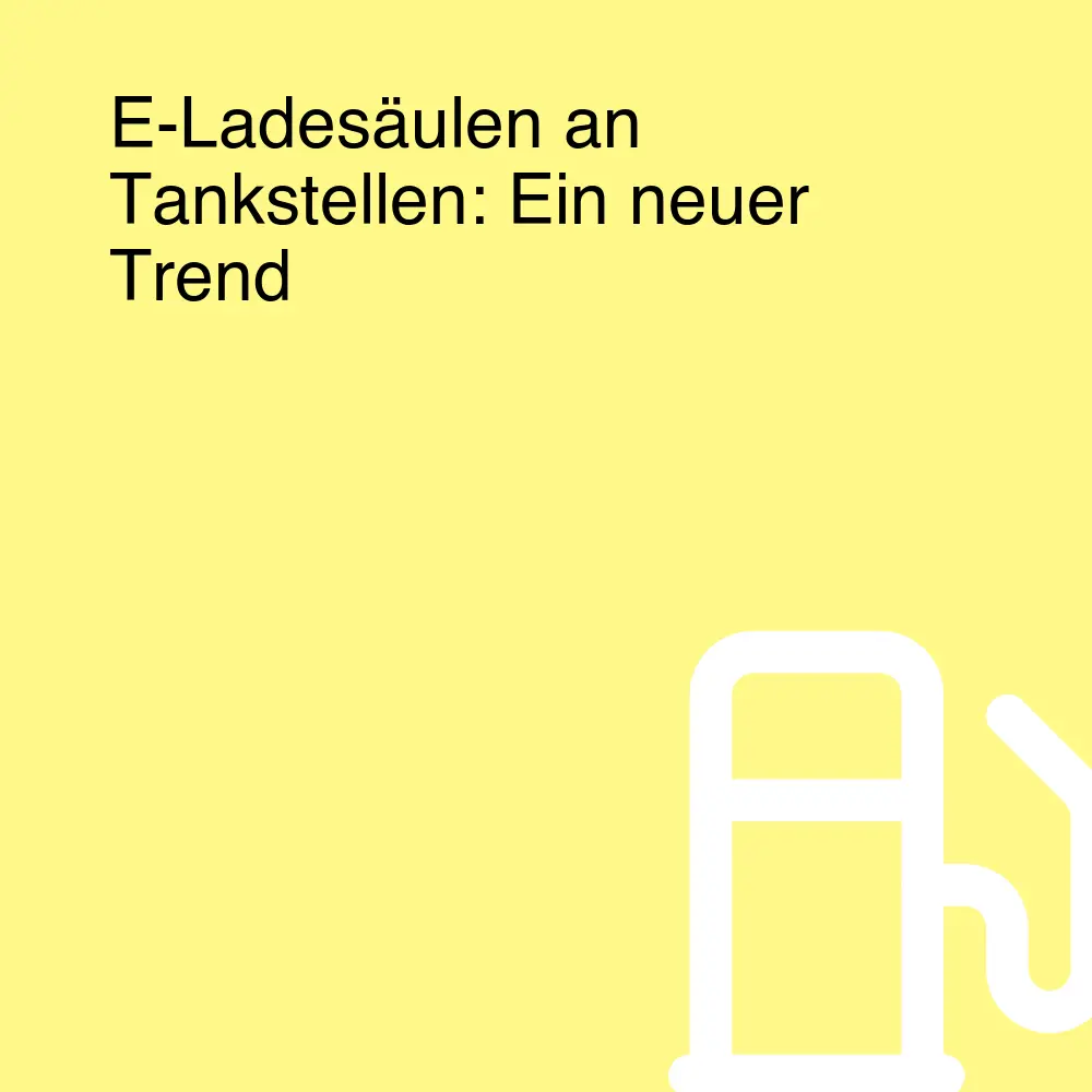 E-Ladesäulen an Tankstellen: Ein neuer Trend