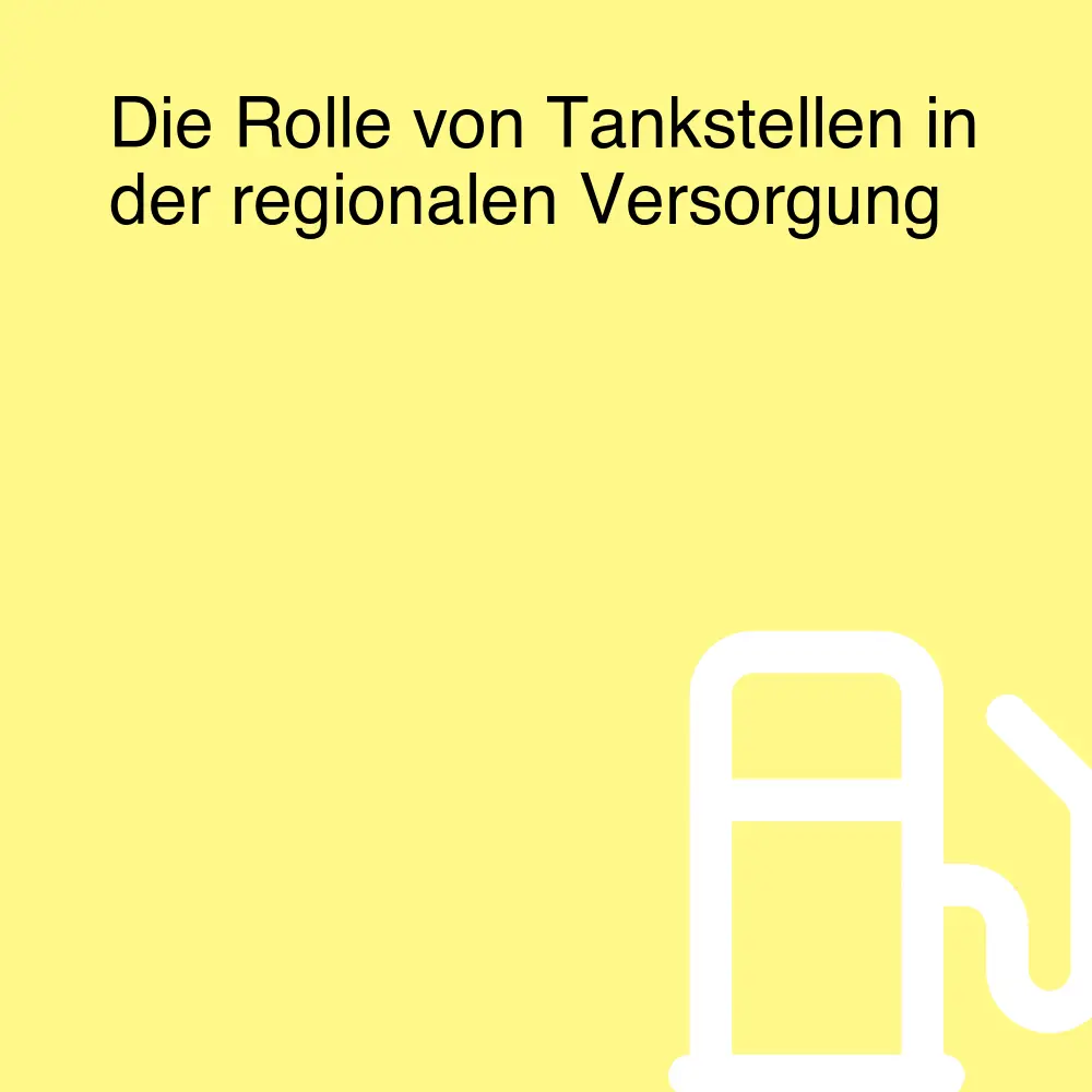 Die Rolle von Tankstellen in der regionalen Versorgung