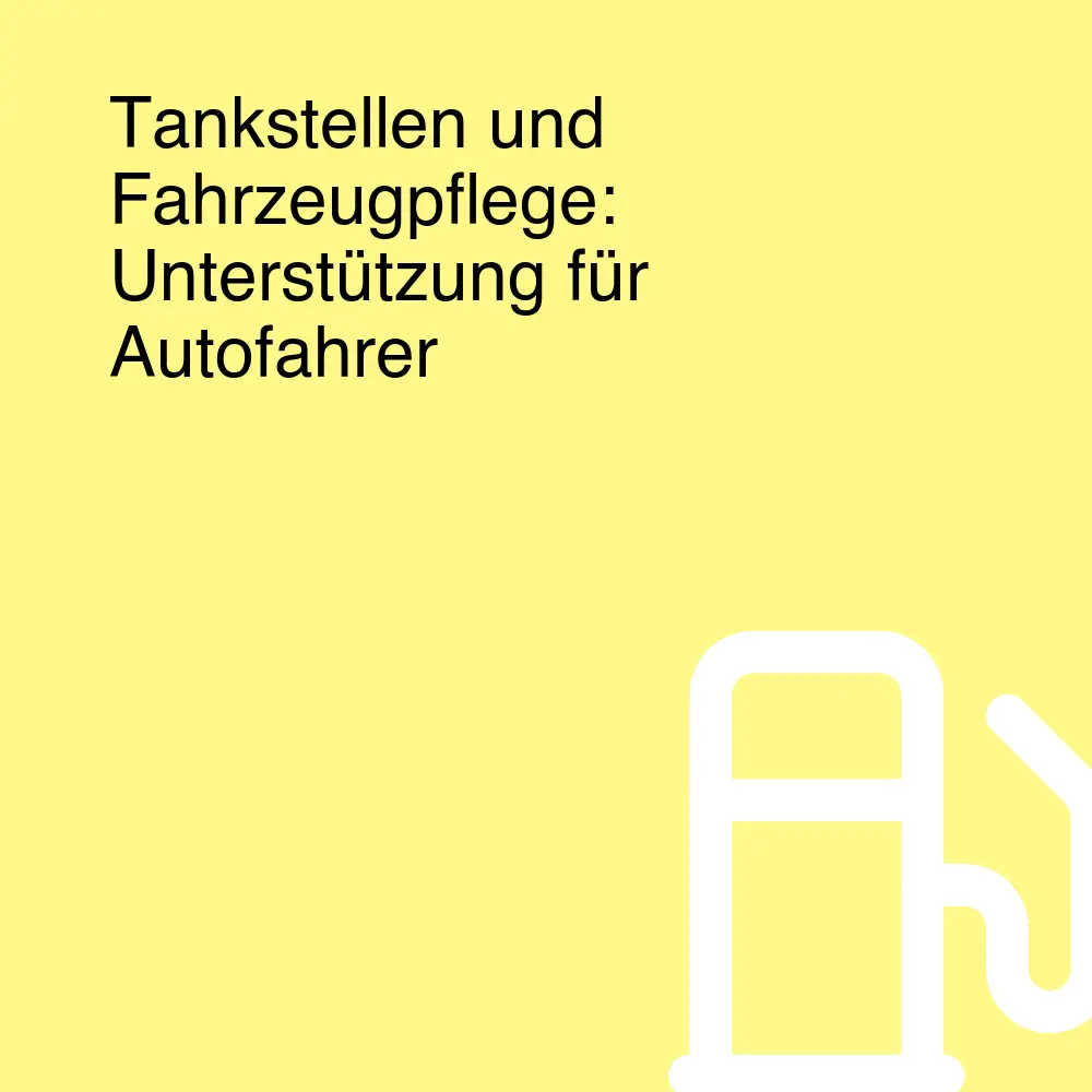 Tankstellen und Fahrzeugpflege: Unterstützung für Autofahrer