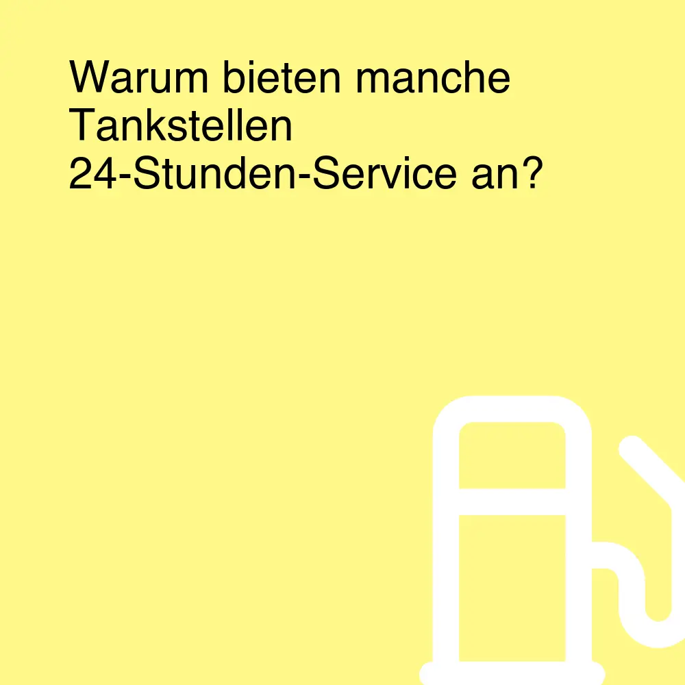 Warum bieten manche Tankstellen 24-Stunden-Service an?