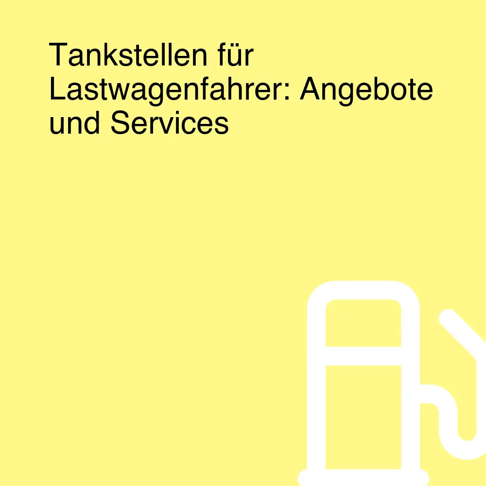 Tankstellen für Lastwagenfahrer: Angebote und Services