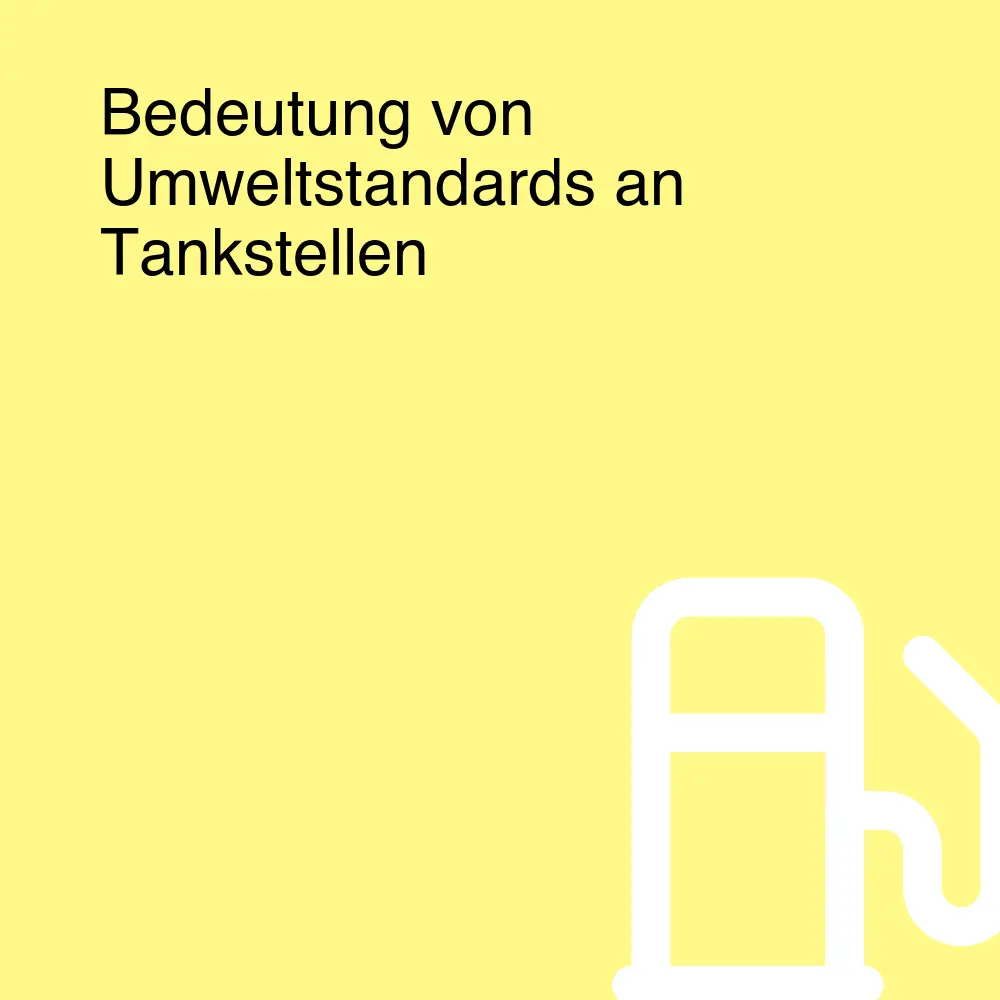 Bedeutung von Umweltstandards an Tankstellen