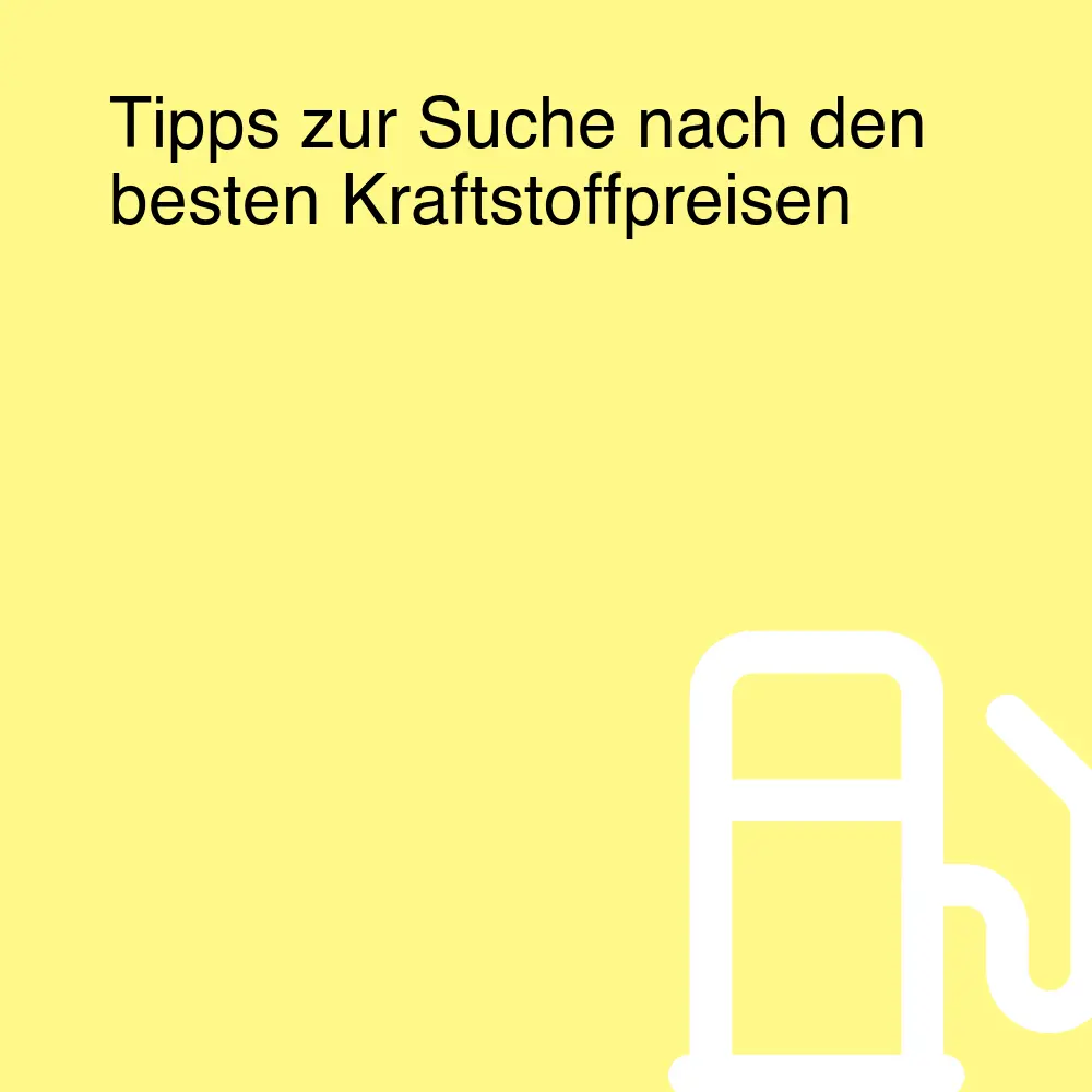 Tipps zur Suche nach den besten Kraftstoffpreisen