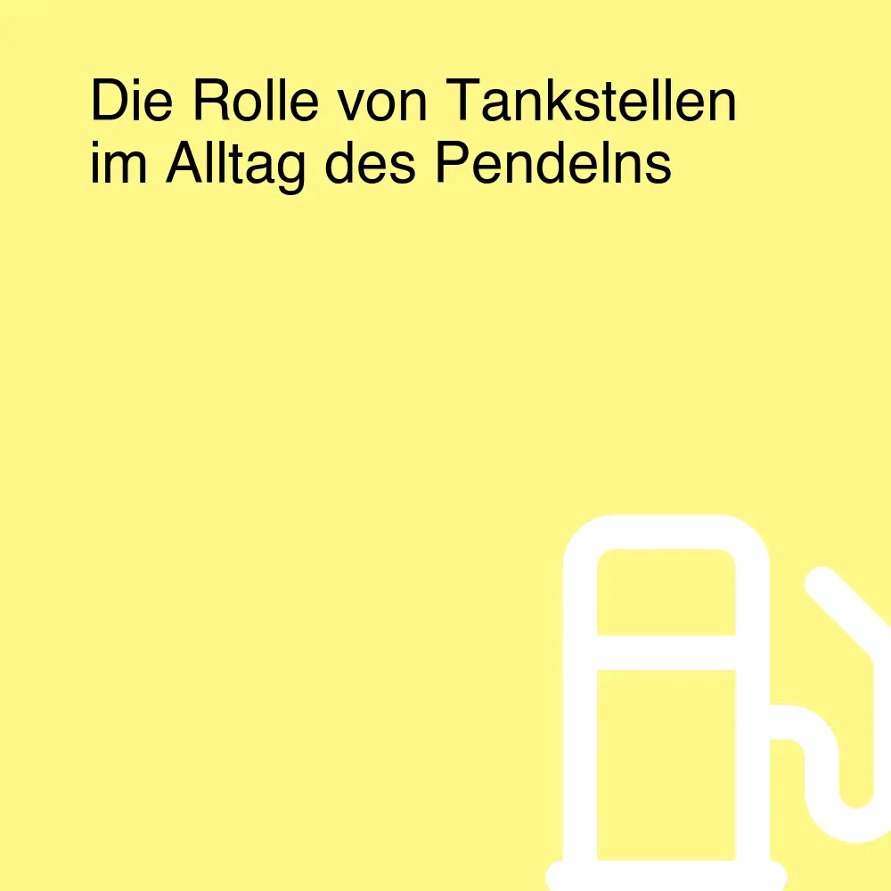 Die Rolle von Tankstellen im Alltag des Pendelns