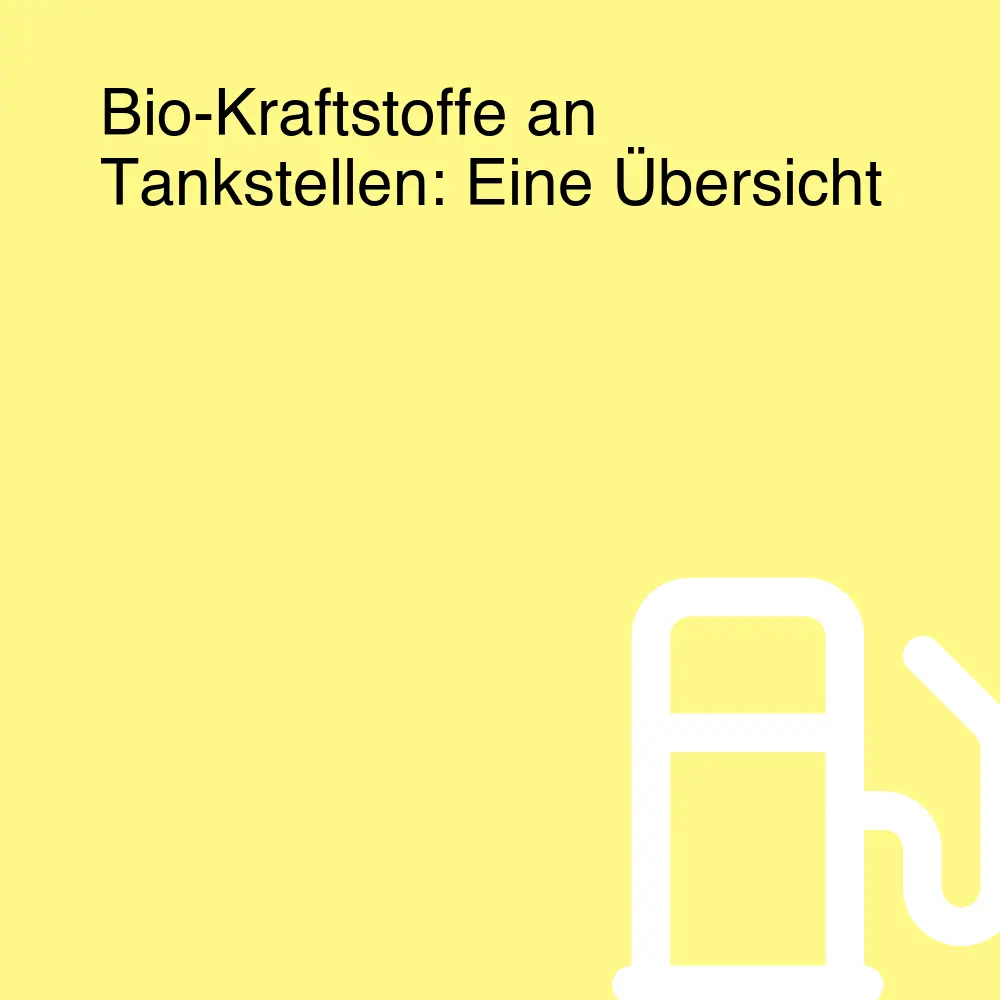 Bio-Kraftstoffe an Tankstellen: Eine Übersicht