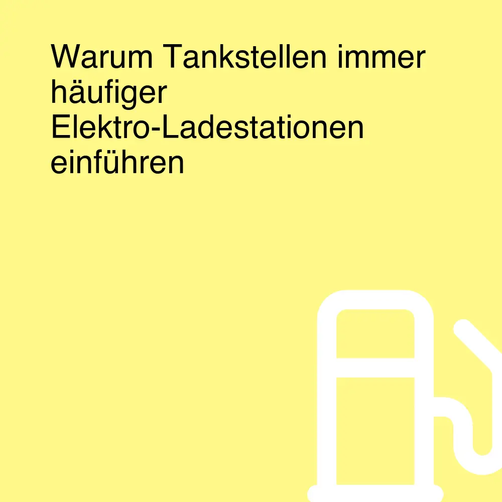 Warum Tankstellen immer häufiger Elektro-Ladestationen einführen