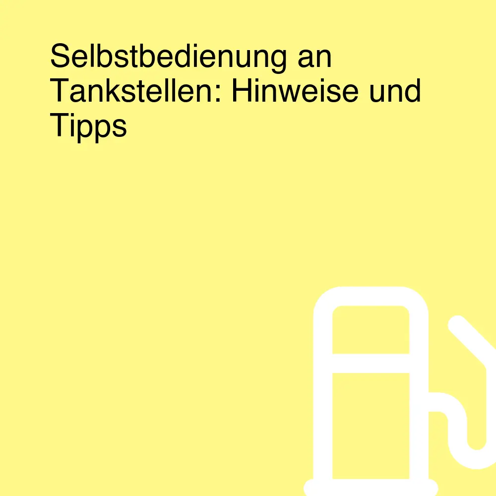 Selbstbedienung an Tankstellen: Hinweise und Tipps