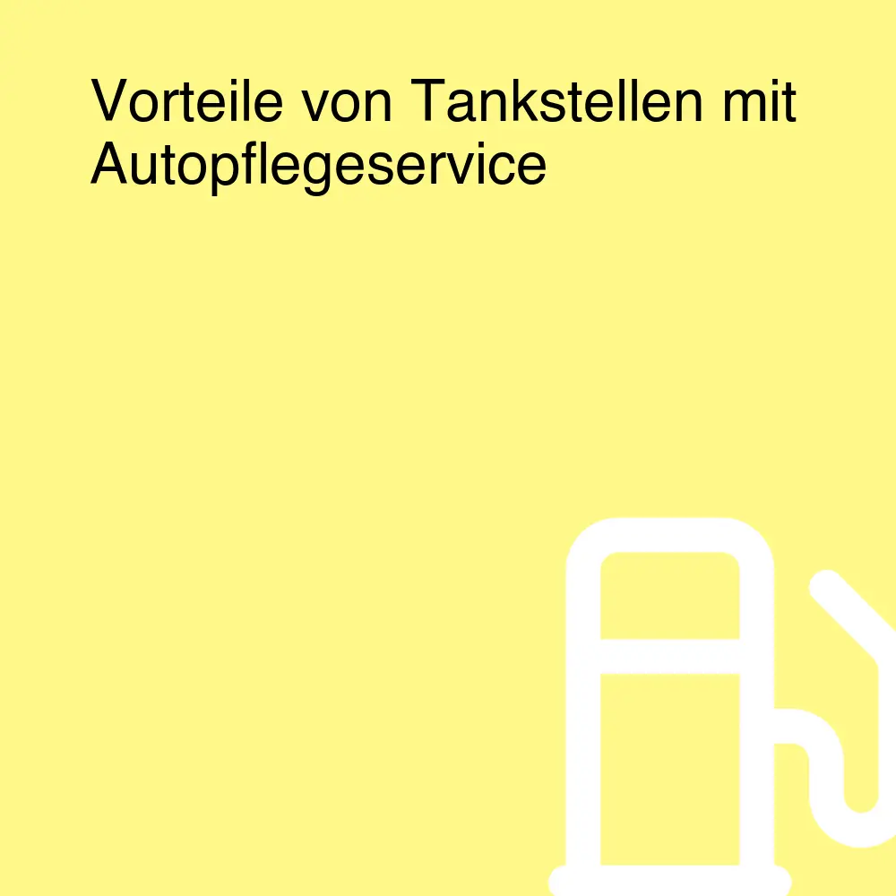 Vorteile von Tankstellen mit Autopflegeservice