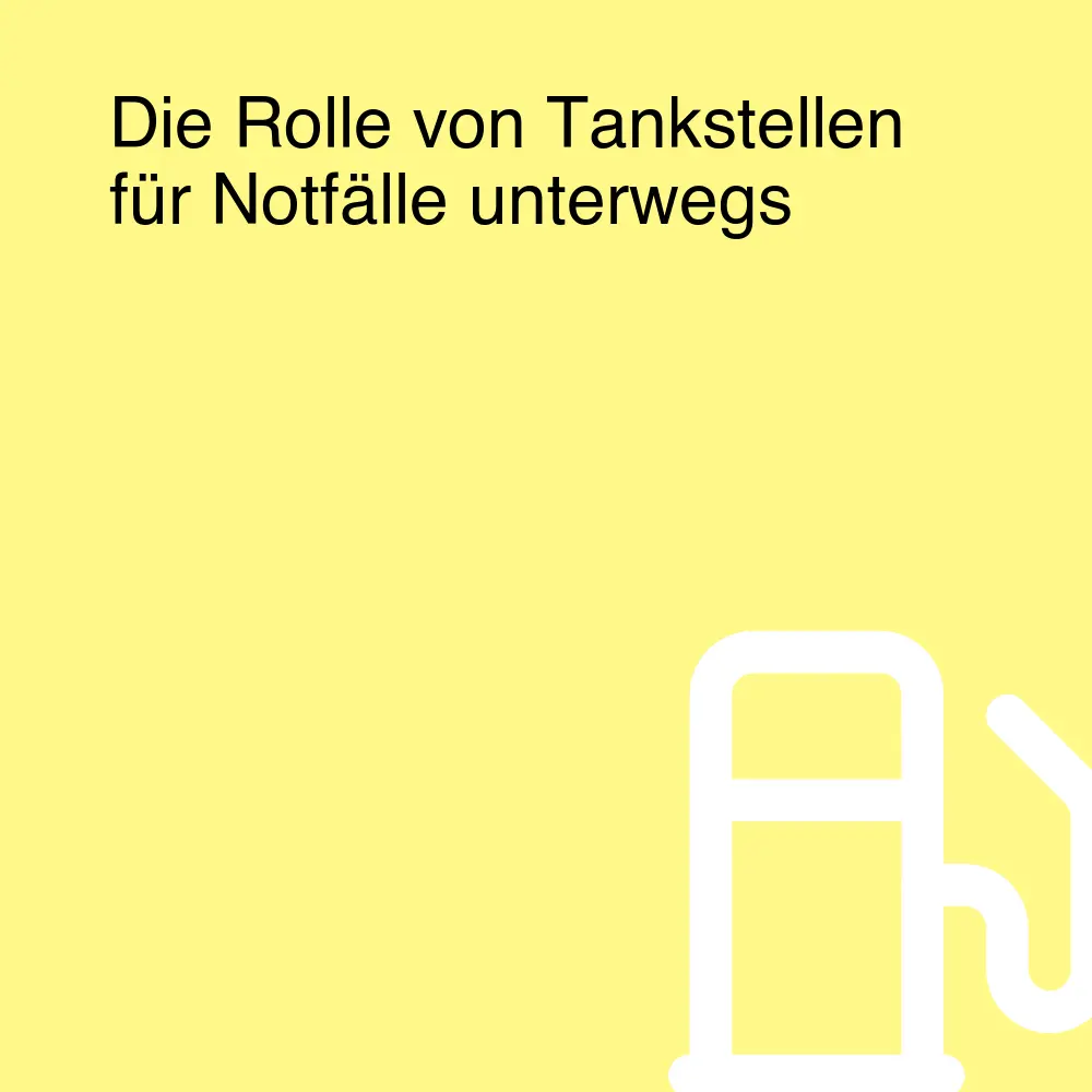 Die Rolle von Tankstellen für Notfälle unterwegs