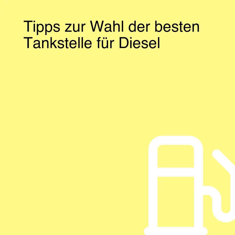 Tipps zur Wahl der besten Tankstelle für Diesel