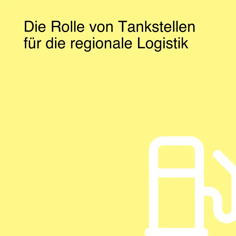 Die Rolle von Tankstellen für die regionale Logistik