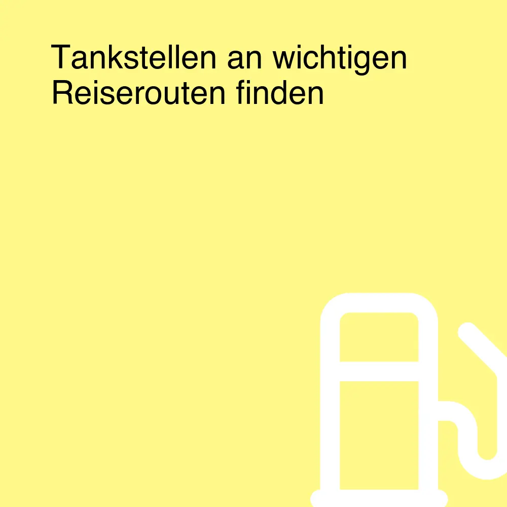 Tankstellen an wichtigen Reiserouten finden