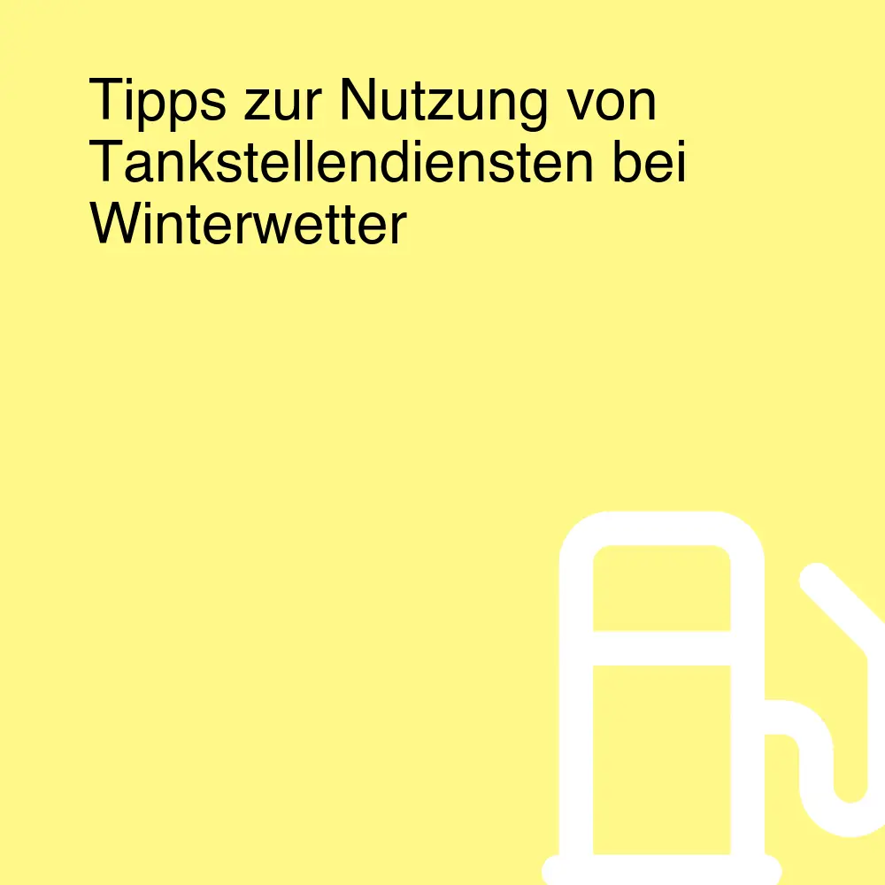 Tipps zur Nutzung von Tankstellendiensten bei Winterwetter