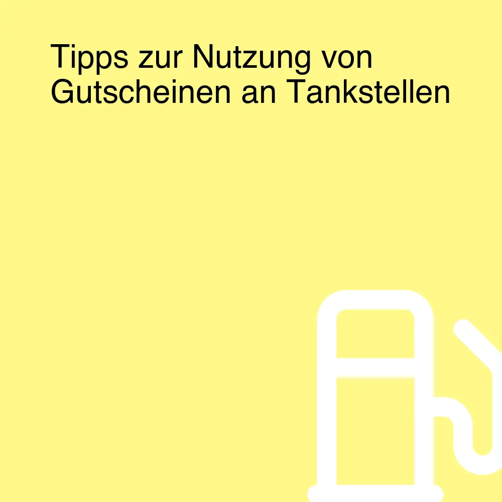 Tipps zur Nutzung von Gutscheinen an Tankstellen