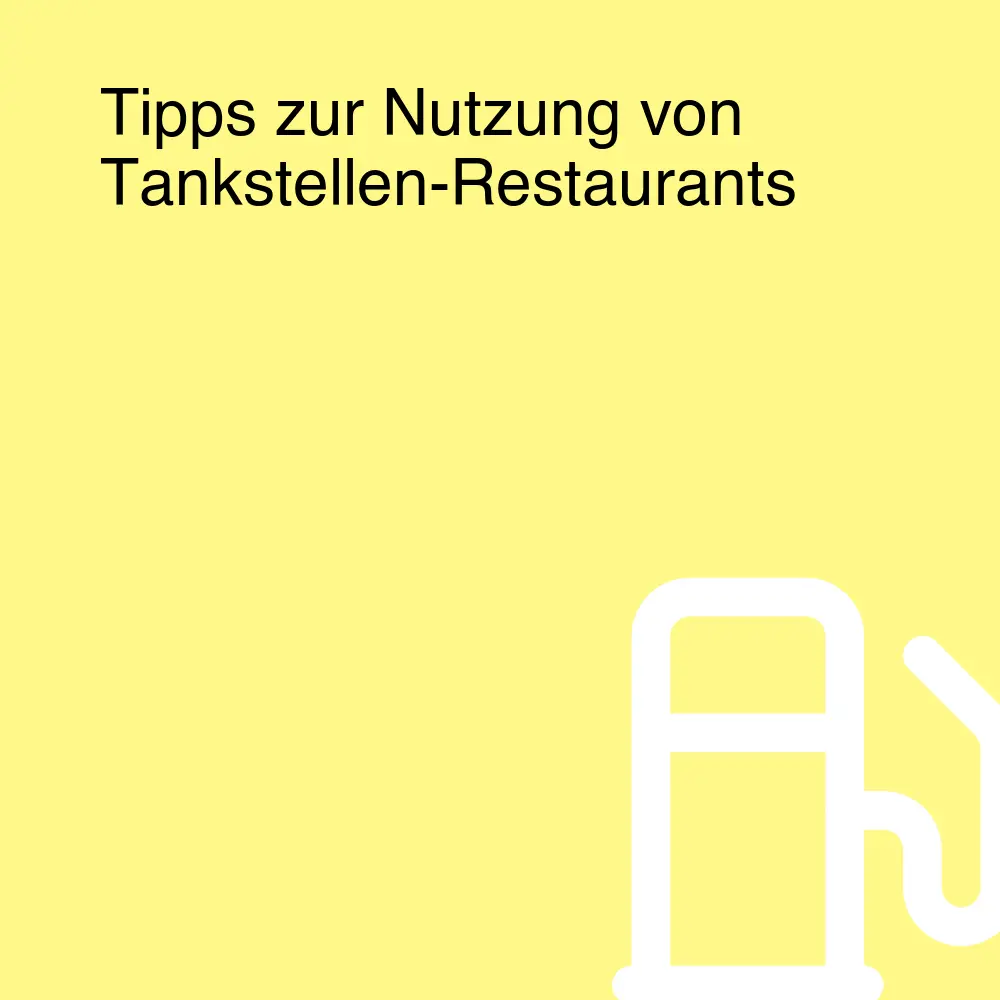 Tipps zur Nutzung von Tankstellen-Restaurants