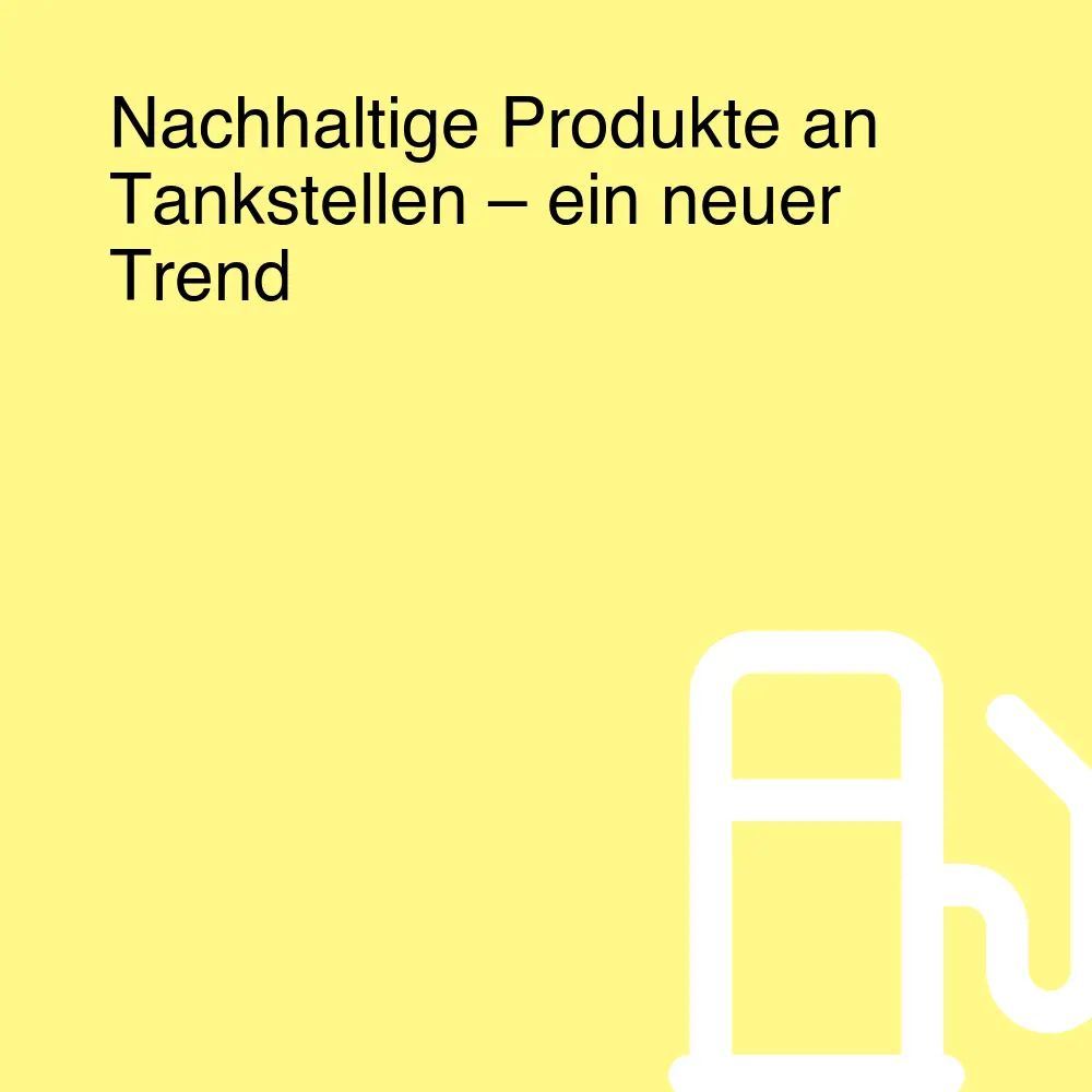 Nachhaltige Produkte an Tankstellen – ein neuer Trend