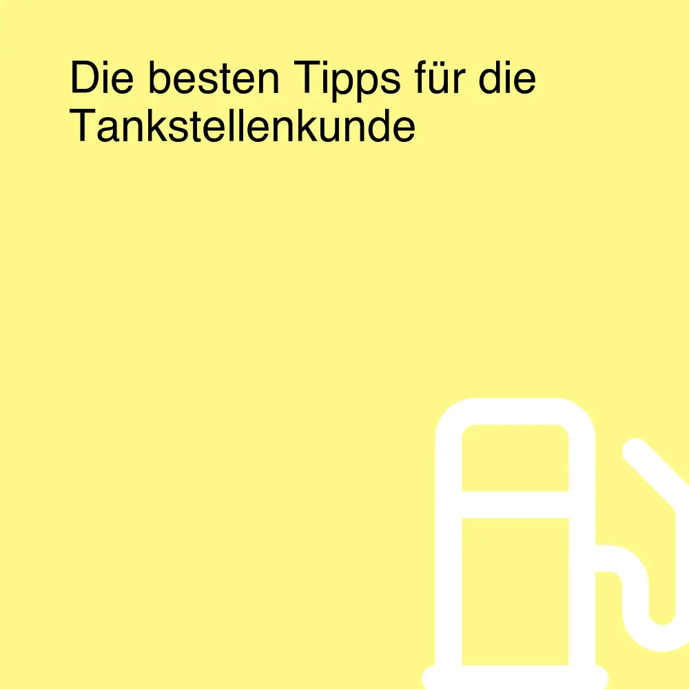 Die besten Tipps für die Tankstellenkunde