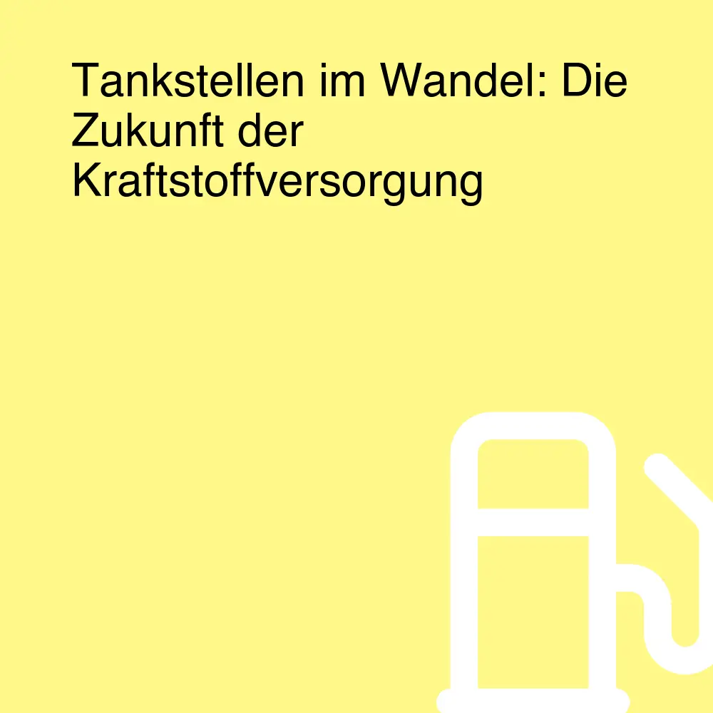 Tankstellen im Wandel: Die Zukunft der Kraftstoffversorgung