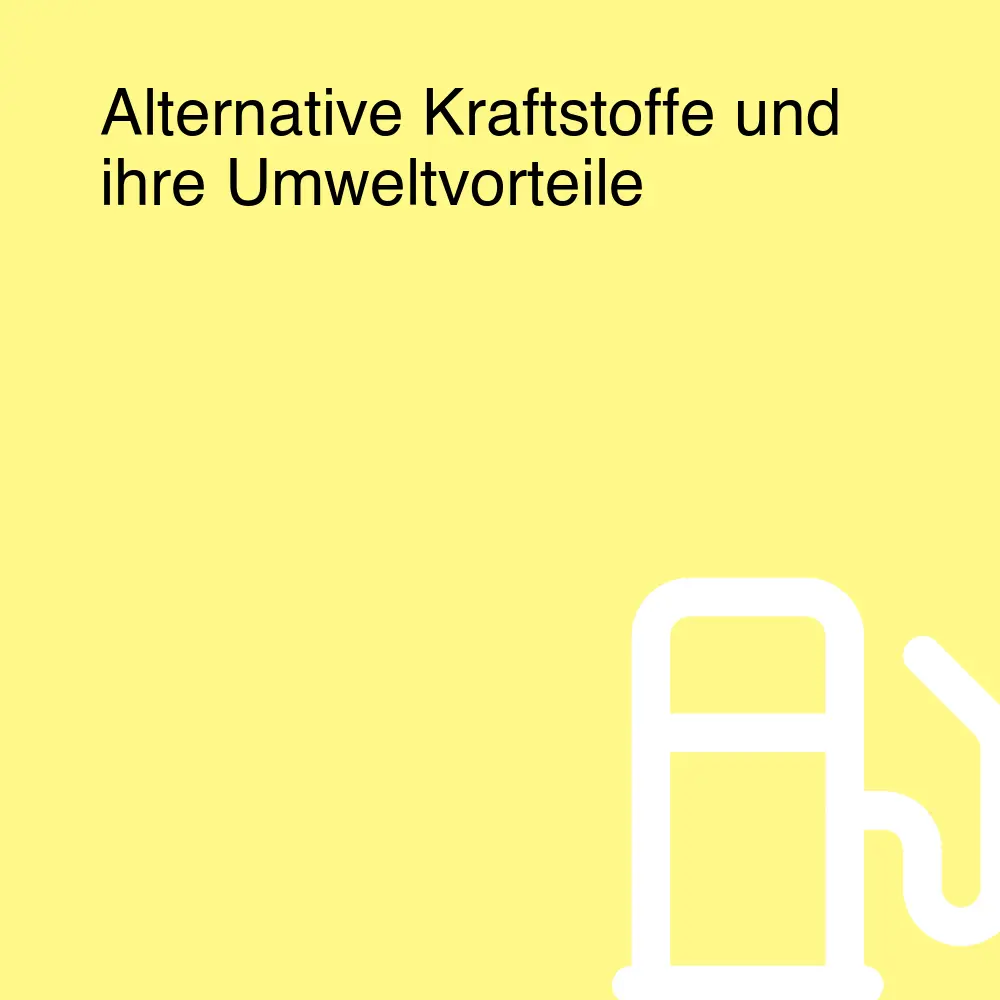 Alternative Kraftstoffe und ihre Umweltvorteile