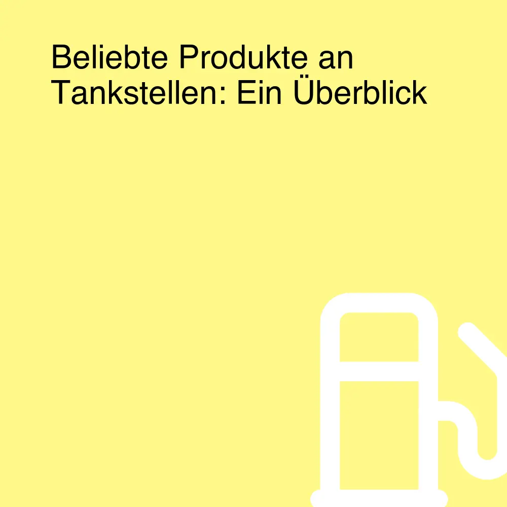 Beliebte Produkte an Tankstellen: Ein Überblick