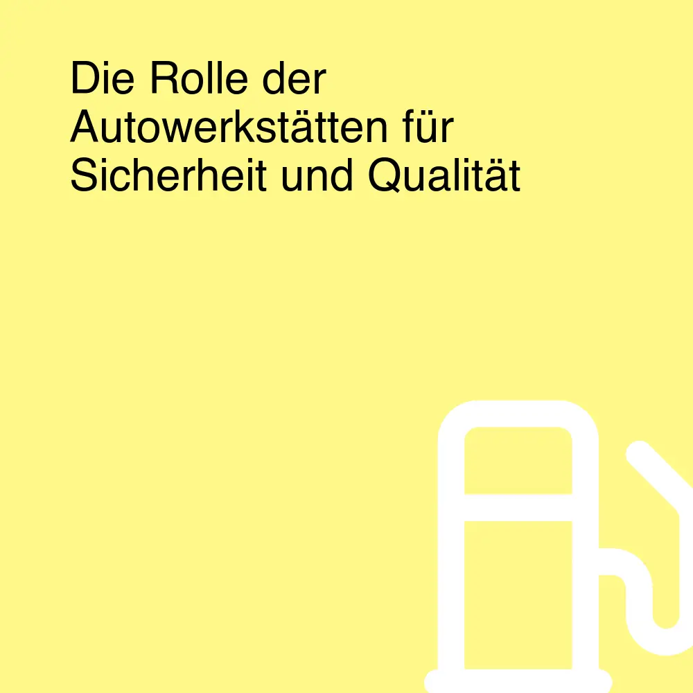 Die Rolle der Autowerkstätten für Sicherheit und Qualität