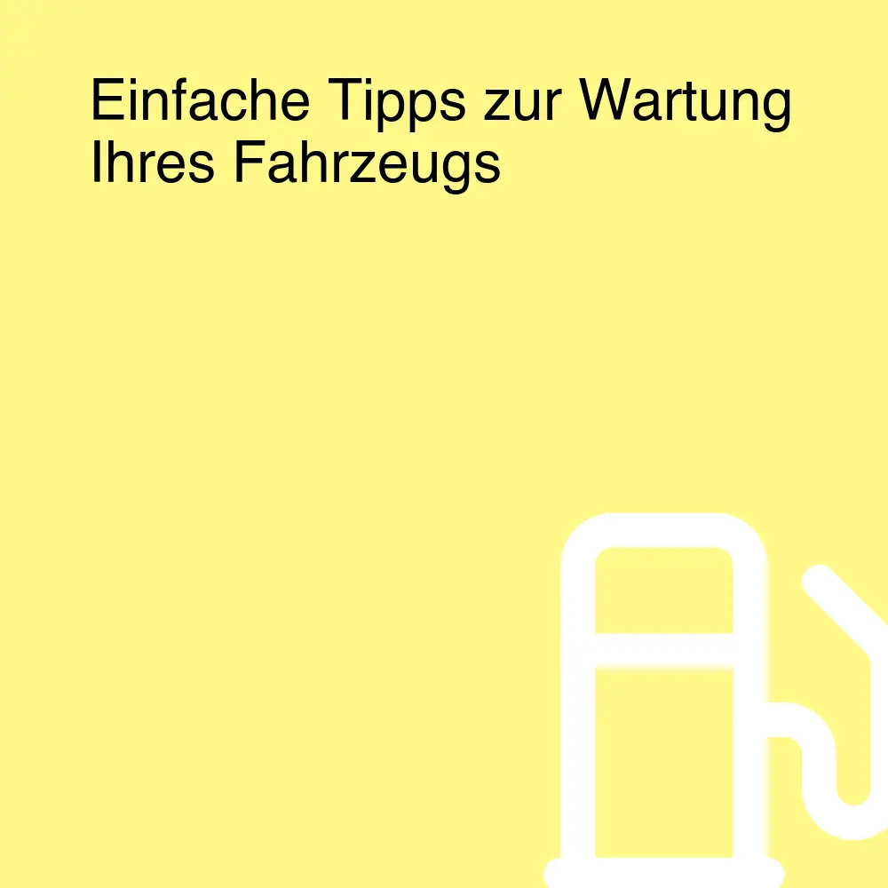 Einfache Tipps zur Wartung Ihres Fahrzeugs