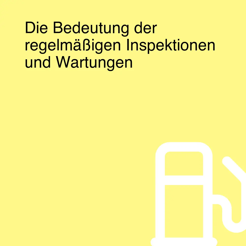 Die Bedeutung der regelmäßigen Inspektionen und Wartungen