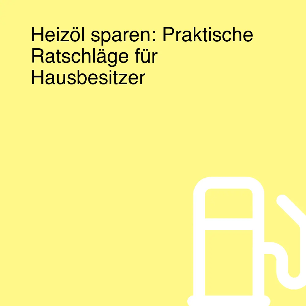 Heizöl sparen: Praktische Ratschläge für Hausbesitzer Heizöl sparen: Praktische Ratschläge für Hausbesitzer