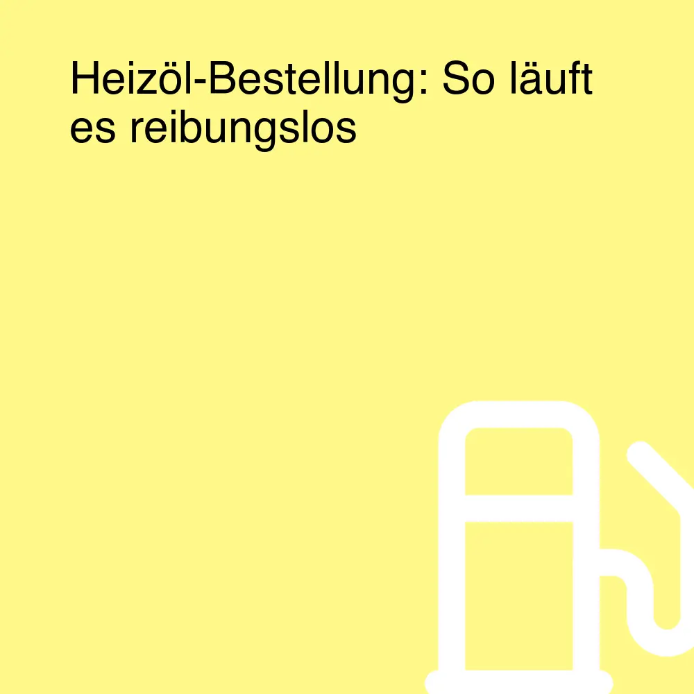 Heizöl-Bestellung: So läuft es reibungslos Heizöl-Bestellung: So läuft es reibungslos