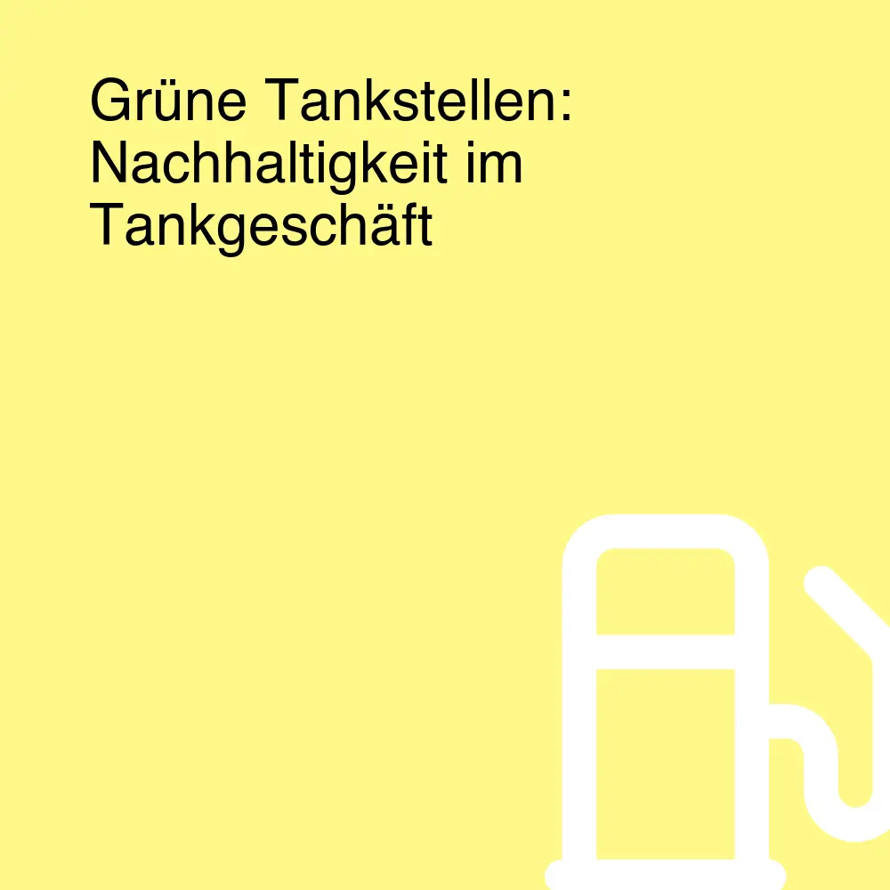 Grüne Tankstellen: Nachhaltigkeit im Tankgeschäft Grüne Tankstellen: Nachhaltigkeit im Tankgeschäft