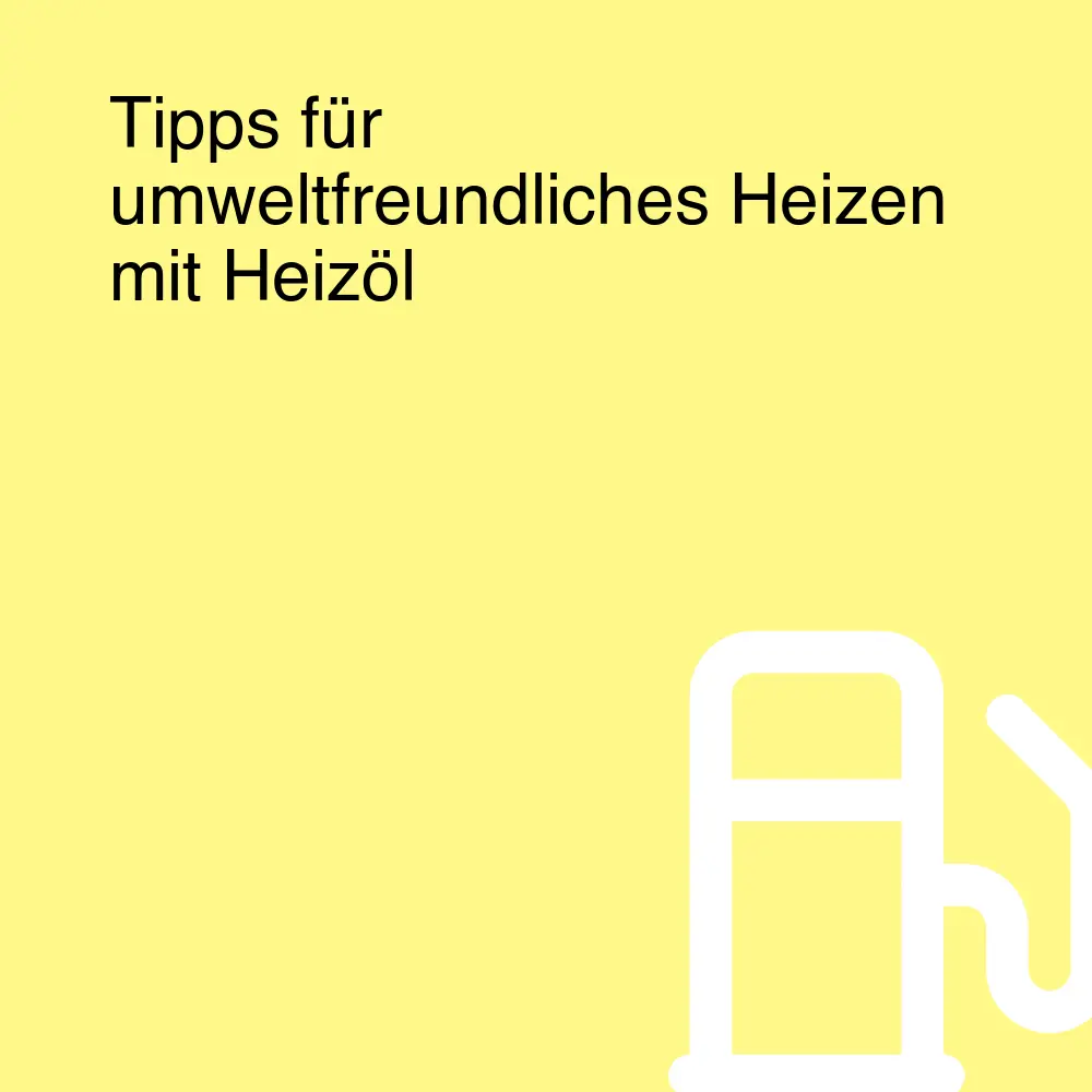 Tipps für umweltfreundliches Heizen mit Heizöl Tipps für umweltfreundliches Heizen mit Heizöl