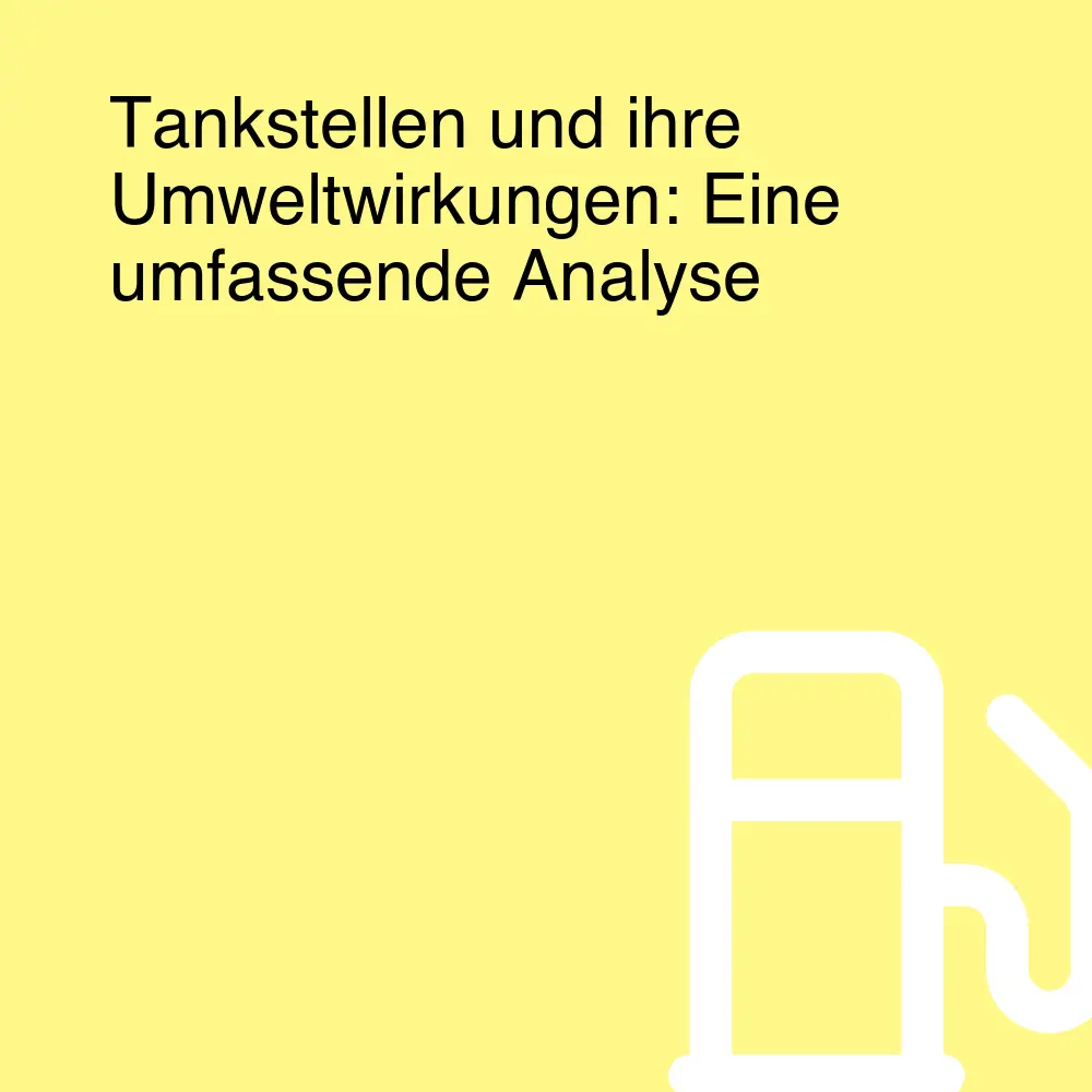 Tankstellen und ihre Umweltwirkungen: Eine umfassende Analyse Tankstellen und ihre Umweltwirkungen: Eine umfassende Analyse
