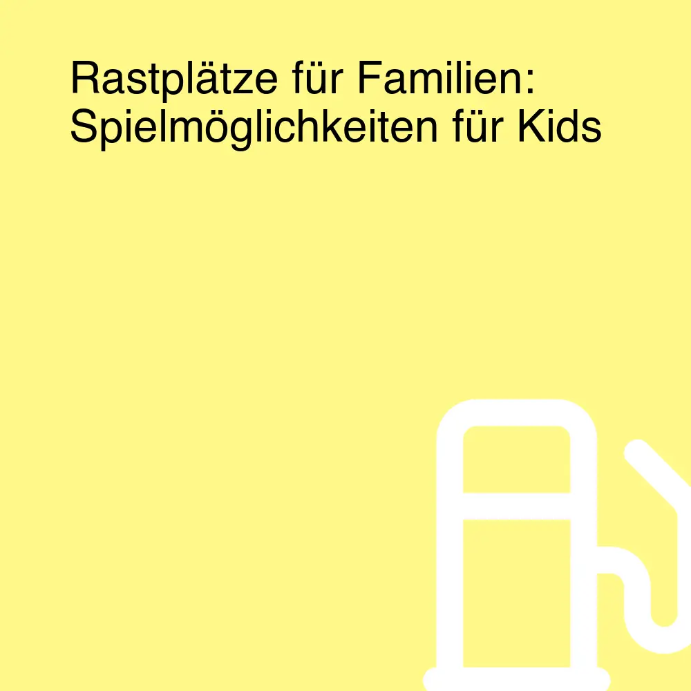 Rastplätze für Familien: Spielmöglichkeiten für Kids Rastplätze für Familien: Spielmöglichkeiten für Kids