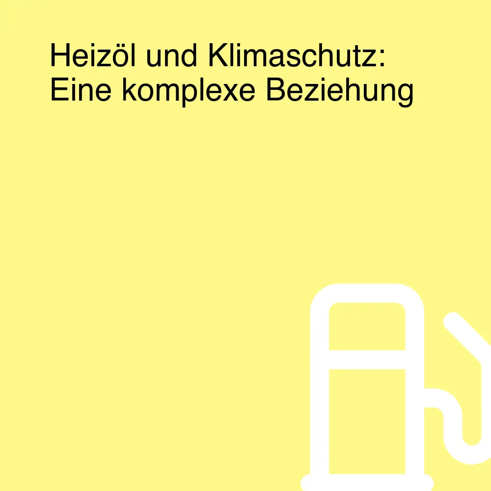 Heizöl und Klimaschutz: Eine komplexe Beziehung Heizöl und Klimaschutz: Eine komplexe Beziehung